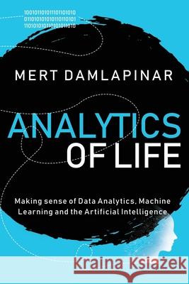 Analytics of Life: Making Sense of Data Analytics, Machine Learning & Artificial Intelligence Mert Damlapinar 9781673289671 Independently Published - książka