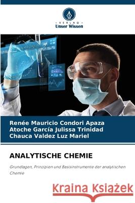 ANALYTISCHE CHEMIE Condori Apaza, Renee Mauricio, Julissa Trinidad, Atoche García, Luz Mariel, Chauca Valdez 9786202462709 Verlag Unser Wissen - książka