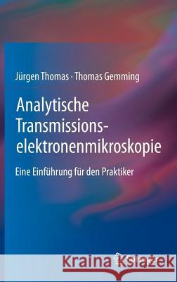 Analytische Transmissionselektronenmikroskopie: Eine Einführung Für Den Praktiker Thomas, Jürgen 9783709114391 Springer - książka