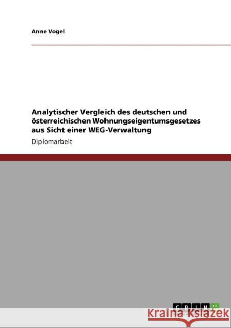 Analytischer Vergleich des deutschen und österreichischen Wohnungseigentumsgesetzes aus Sicht einer WEG-Verwaltung Vogel, Anne 9783640723133 Grin Verlag - książka