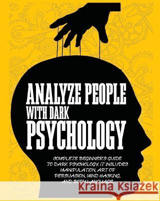 Analyze People with Dark Psychology: Complete Beginner's Guide to Dark Psychology. It Includes Manipulation, Art of Persuasion, Mind Hacking and Body Beth, Thomas 9781804344750 Thomas Beth - książka