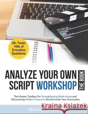 Analyze Your Own Script Workshop - THE BOOK: The Master Toolbox For Overcoming Weaknesses and Discovering Hidden Treasures Buried In Your Screenplay Melody Jackson 9780578446233 Live Your Great Life Enterprises - książka