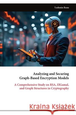 Analyzing and Securing Graph-Based Encryption Models Yashmin Banu 9789999330510 Eliva Press - książka