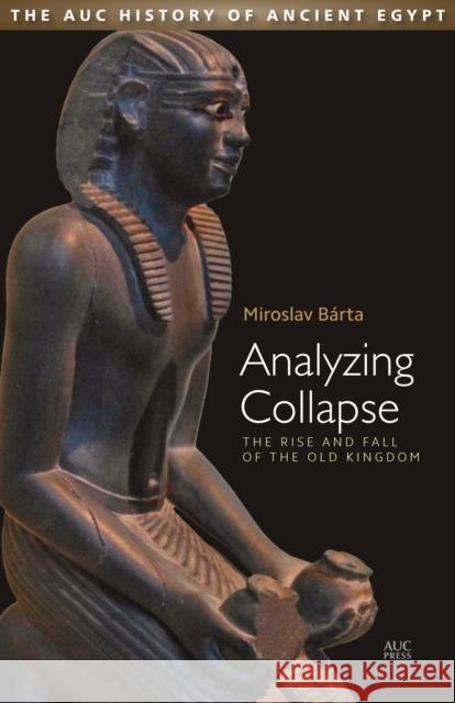 Analyzing Collapse: The Rise and Fall of the Old Kingdom Miroslav Barta 9789774168383 American University in Cairo Press - książka