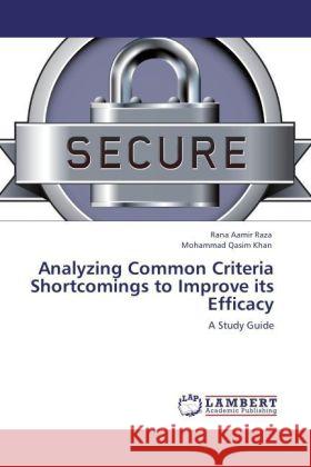 Analyzing Common Criteria Shortcomings to Improve its Efficacy : A Study Guide Raza, Rana Aamir; Khan, Mohammad Qasim 9783846598405 LAP Lambert Academic Publishing - książka