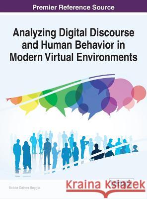 Analyzing Digital Discourse and Human Behavior in Modern Virtual Environments Bobbe Gaines Baggio 9781466698994 Information Science Reference - książka