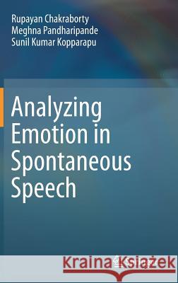 Analyzing Emotion in Spontaneous Speech Rupayan Chakraborty Meghna Pandharipande Sunil Kumar Kopparapu 9789811076732 Springer - książka