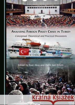 Analyzing Foreign Policy Crises in Turkey: Conceptual, Theoretical and Practical Discussions Fuat Aksu Helin Sari Ertem 9781443850254 Cambridge Scholars Publishing - książka