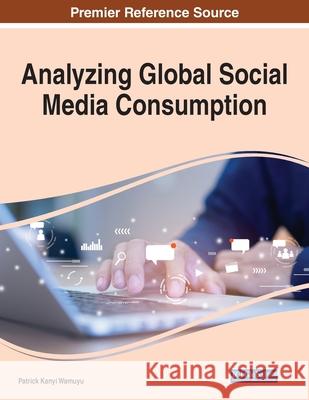 Analyzing Global Social Media Consumption, 1 volume Patrick Kanyi Wamuyu 9781799857860 Information Science Reference - książka
