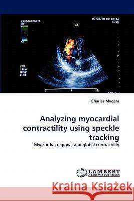 Analyzing Myocardial Contractility Using Speckle Tracking  9783843370769 LAP Lambert Academic Publishing AG & Co KG - książka