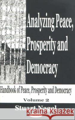 Analyzing Peace, Prosperity & Democracy: Handbook of Peace, Prosperity & Democracy -- 2 Stuart Nagel 9781590332061 Nova Science Publishers Inc - książka