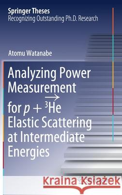 Analyzing Power Measurement for P + 3he Elastic Scattering at Intermediate Energies Atomu Watanabe 9789811594441 Springer - książka