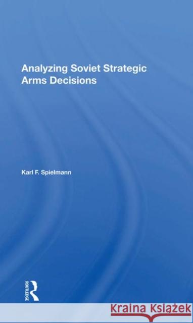 Analyzing Soviet Strategic Arms Decisions Spielmann, Karl F. 9780367017514 Taylor and Francis - książka