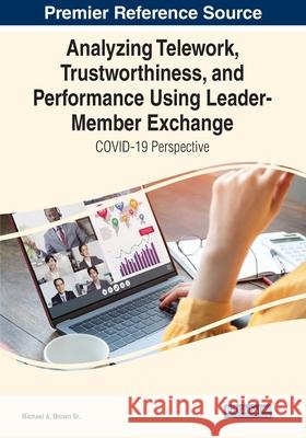 Analyzing Telework, Trustworthiness, and Performance Using Leader-Member Exchange: COVID-19 Perspective Brown, Michael A., Sr. 9781799889519 IGI Global - książka