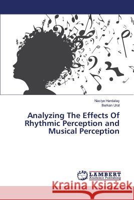 Analyzing The Effects Of Rhythmic Perception and Musical Perception Hardalac Naciye                          Ural Berkan 9783659820106 LAP Lambert Academic Publishing - książka