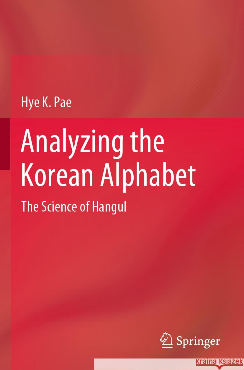 Analyzing the Korean Alphabet: The Science of Hangul Hye K. Pae 9783031496356 Springer - książka