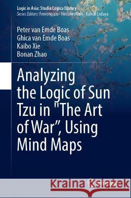 Analyzing the Logic of Sun Tzu in “The Art of War”, Using Mind Maps Peter van Emde Boas, Ghica van Emde Boas, Kaibo Xie 9789811962493 Springer Nature Singapore - książka