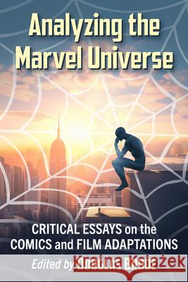 Analyzing the Marvel Universe: Critical Essays on the Comics and Film Adaptations Douglas Brode 9781476690667 McFarland & Company - książka