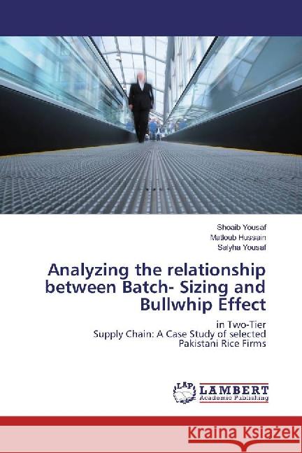 Analyzing the relationship between Batch- Sizing and Bullwhip Effect : in Two-Tier Supply Chain: A Case Study of selected Pakistani Rice Firms Yousaf, Shoaib; Hussain, Matloub; Yousaf, Salyha 9783659814372 LAP Lambert Academic Publishing - książka