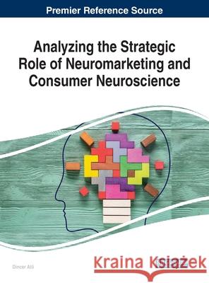 Analyzing the Strategic Role of Neuromarketing and Consumer Neuroscience Dincer Atli 9781799831266 Business Science Reference - książka