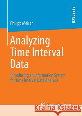 Analyzing Time Interval Data: Introducing an Information System for Time Interval Data Analysis Meisen, Philipp 9783658215163 Springer Vieweg - książka