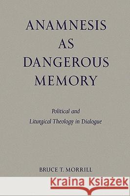 Anamnesis as Dangerous Memory: Political and Liturgical Theology in Dialogue Bruce T. Morrill 9780814661833 Liturgical Press - książka