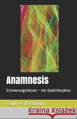 Anamnesis: Erinnerungsfetzen - ein Gedichtzyklus Ralph a. Hartmann 9781905194261 Haralex Publishing House - książka