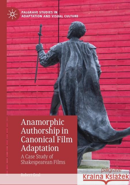 Anamorphic Authorship in Canonical Film Adaptation: A Case Study of Shakespearean Films Robert Geal 9783030164980 Palgrave MacMillan - książka