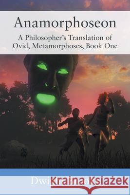 Anamorphoseon: A Philosopher's Translation of Ovid, Metamorphoses, Book One Dwight Brooks 9781977282422 Outskirts Press - książka