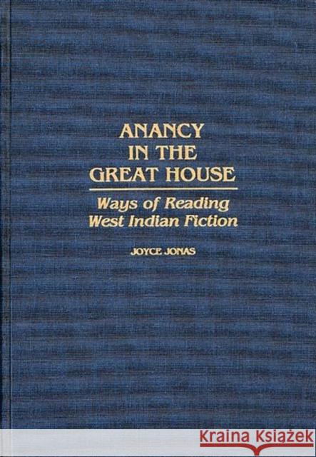 Anancy in the Great House: Ways of Reading West Indian Fiction Jonas, Joyce E. 9780313273445 Greenwood Press - książka