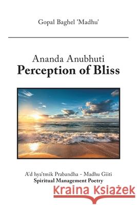 Ananda Anubhuti Perception of Bliss: A'd Hya'tmik Prabandha - Madhu Giiti Spiritual Management Poetry Gopal Baghel 'madhu' 9781532082467 iUniverse - książka