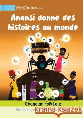 Anansi Gives Stories To The World - Anansi donne des histoires au monde Ghanaian Folktale Wiehan de Jager  9781922849694 Library for All - książka
