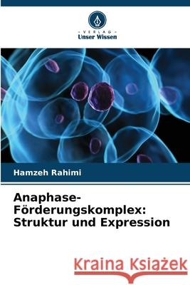 Anaphase-Förderungskomplex: Struktur und Expression Rahimi, Hamzeh 9786208709952 Verlag Unser Wissen - książka
