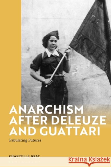 Anarchism After Deleuze and Guattari: Fabulating Futures Chantelle Gray Ian Buchanan 9781350334915 Bloomsbury Academic - książka