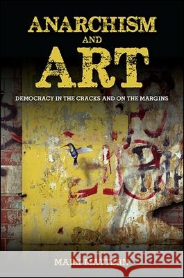 Anarchism and Art: Democracy in the Cracks and on the Margins Mark Mattern 9781438459196 State University of New York Press - książka