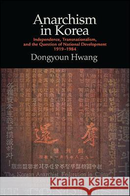 Anarchism in Korea: Independence, Transnationalism, and the Question of National Development, 1919-1984 Dongyoun Hwang 9781438461670 State University of New York Press - książka