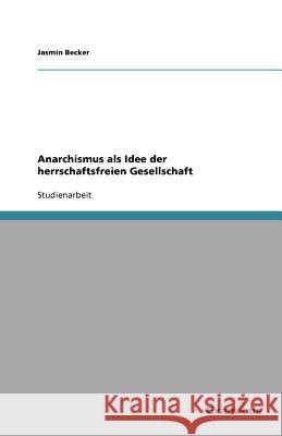 Anarchismus als Idee der herrschaftsfreien Gesellschaft Jasmin Becker 9783656993391 Grin Verlag - książka