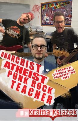 Anarchist Atheist Punk Rock Teacher: A Memoir of Struggle, Grief, Philosophy and Hope Dan McKee   9781739363833 Earth Island Books - książka