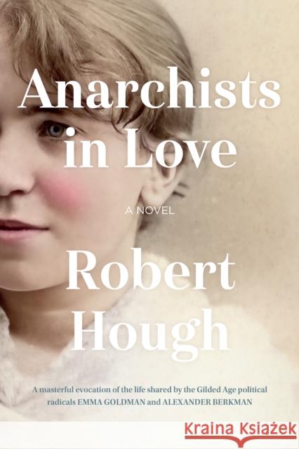 Anarchists in Love: A Novel Robert Hough 9781771624473 Douglas & McIntyre - książka