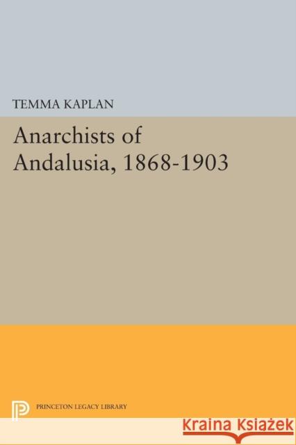 Anarchists of Andalusia, 1868-1903 Temma Kaplan 9780691616698 Princeton University Press - książka