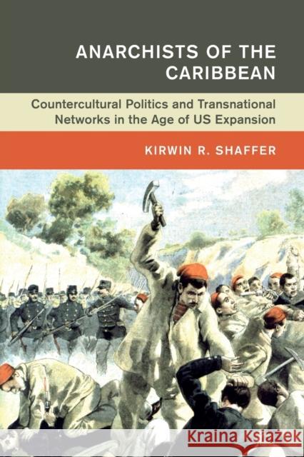 Anarchists of the Caribbean: Countercultural Politics and Transnational Networks in the Age of Us Expansion Shaffer, Kirwin R. 9781108733304 Cambridge University Press - książka