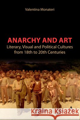 Anarchy and Art: Literary, Visual and Political Cultures from 18th to 20th Centuries Valentina Monateri 9781839999178 Anthem Press - książka