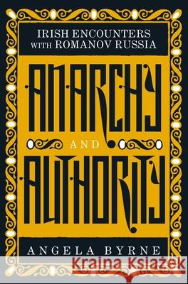 Anarchy and Authority: Irish Encounters with Romanov Russia Angela Byrne 9781843518938 Lilliput Press - książka