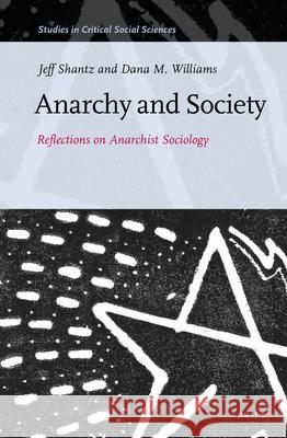 Anarchy and Society: Reflections on Anarchist Sociology Jeffrey Shantz, Dana M. Williams 9789004214965 Brill - książka