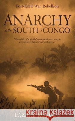 Anarchy in the South of Congo: Post-Civil War Rebellion Lazare Kokolo 9780996731058 Kokolo Home & Gift - książka