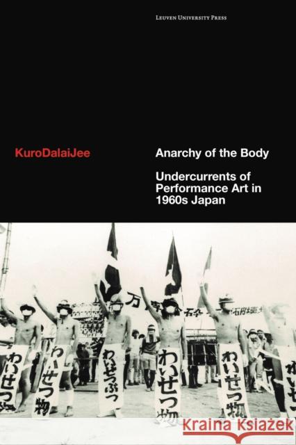 Anarchy of the Body: Undercurrents of Performance Art in 1960s Japan KuroDalaiJee 9789462703537 Leuven University Press - książka