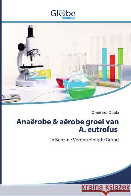 Anaërobe & aërobe groei van A. eutrofus : in Benzine Verontreinigde Grond Odola, Omotere 9786200603432 GlobeEdit - książka