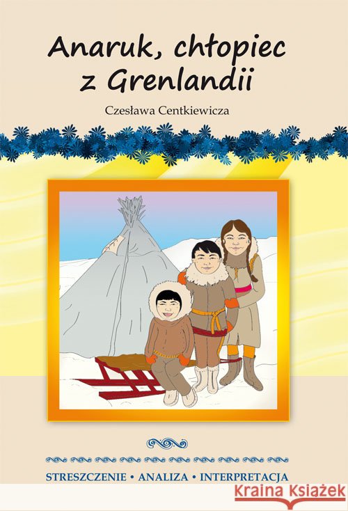 Anaruk, chłopiec z Grenlandii Czesława Centkiewicza. Milewska Anna 9788378987253 Literat - książka