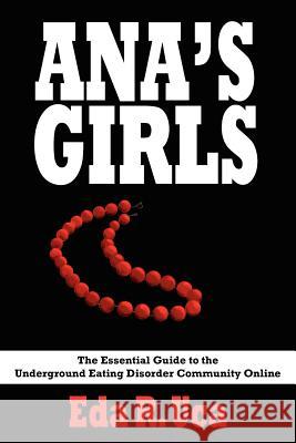 Ana's Girls: The Essential Guide to the Underground Eating Disorder Community Online Uca, Eda R. 9781418437954 Authorhouse - książka