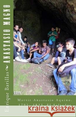 Anastasio Magno: Martir Anastasio Aquino. 1792- 1833. El Salvador Enrique Barillas 9781500252601 Createspace - książka